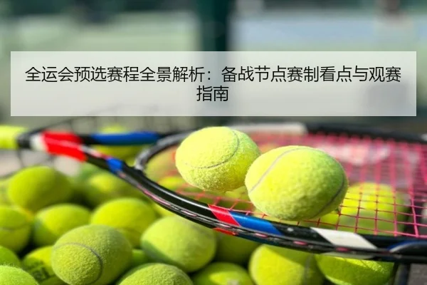 全运会预选赛程全景解析：备战节点赛制看点与观赛指南